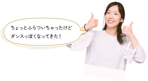 ちょっとふらついちゃったけど ダンスっぽくなってきた!
